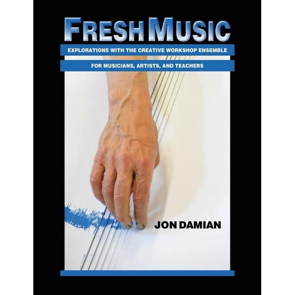 Fresh Music: Explorations with the Creative Workshop Ensemble for Musicians, Artists, and Teachers, (Paperback)
