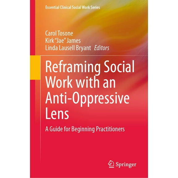 Essential Clinical Social Work Reframing Social Work with an Anti-Oppressive Lens: A Guide for Beginning Practitioners, (Hardcover)