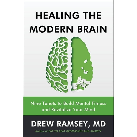 Healing the Modern Brain: Nine Tenets to Build Mental Fitness and Revitalize Your Mind, (Hardcover)