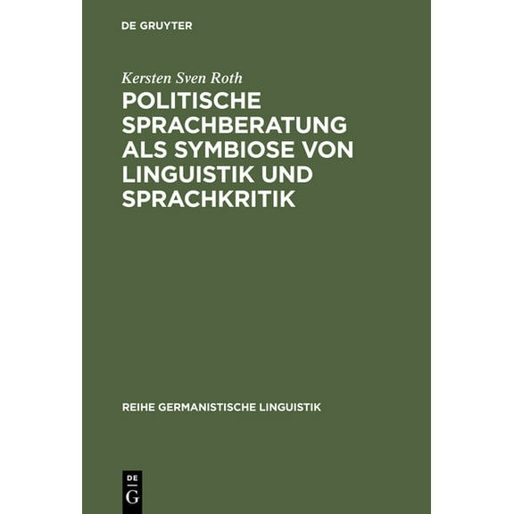 Reihe Germanistische Linguistik Politische Sprachberatung ALS Symbiose Von Linguistik Und Sprachkritik: Zu Theorie Und PRAXIS Einer Kooperativ-Kritische, Book 249, (Hardcover)