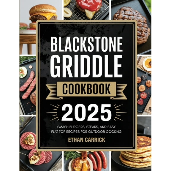Blackstone Griddle Cookbook: Smash Burgers, Steaks, and Easy Flat Top Recipes for Outdoor Cooking, (Paperback)