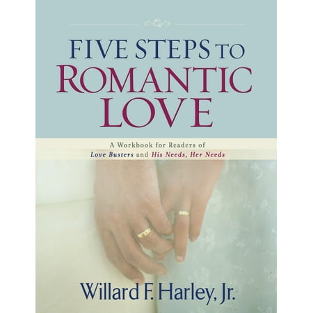 Five Steps to Romantic Love : A Workbook for Readers of Love Busters and His Needs, Her