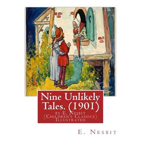 Pre-Owned Nine Unlikely Tales. (1901) by E. Nesbit (Children's Classics) Illustrated: Edith Nesbit (Married Name Edith Bland; 15 August 1858 - 4 May 1924) Was a