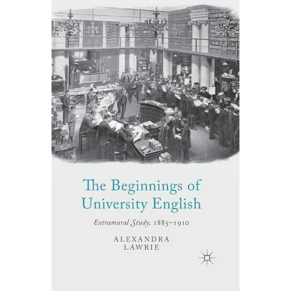 The Beginnings of University English: Extramural Study, 1885-1910, (Paperback)