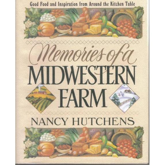 Pre-Owned Memories of a Midwestern Farm: Good Food and Inspiration from Around the Kitchen Table (Hardcover) by Nancy Hutchens, Claire Zion