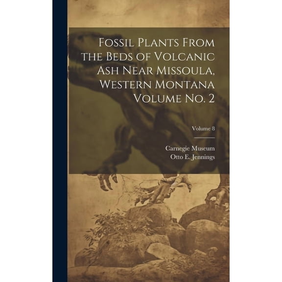 Fossil Plants From the Beds of Volcanic ash Near Missoula, Western Montana Volume no. 2; Volume 8 (Hardcover)