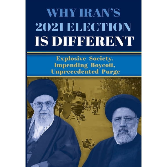 Why Iran's 2021 Election Is Different: Explosive Society, Impending Boycott, Unprecedented Purge, (Paperback)