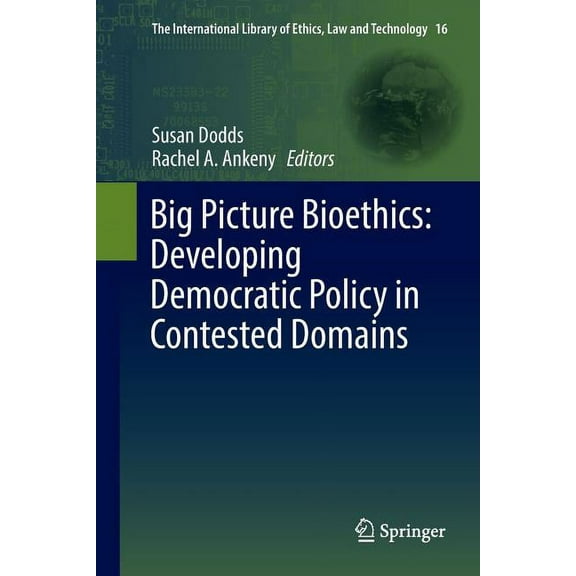 International Library of Ethics, Law and Big Picture Bioethics: Developing Democratic Policy in Contested Domains, Book 16, (Paperback)