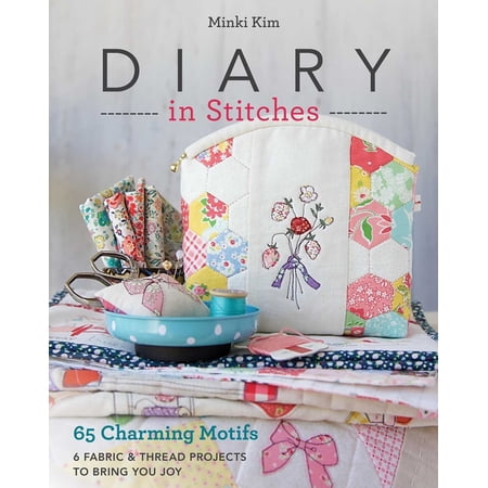 Diary in Stitches: 65 Charming Motifs - 6 Fabric & Thread Projects to Bring You Joy (Paperback)