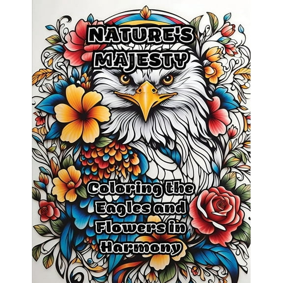 Nature's Majesty: Coloring the Eagles and Flowers in Harmony, (Paperback)