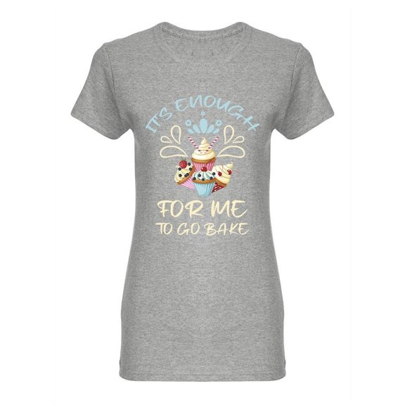 It's Enough For Me To Go Bake Shaped T-Shirt Women -Image by Shutterstock, Female XX-Large