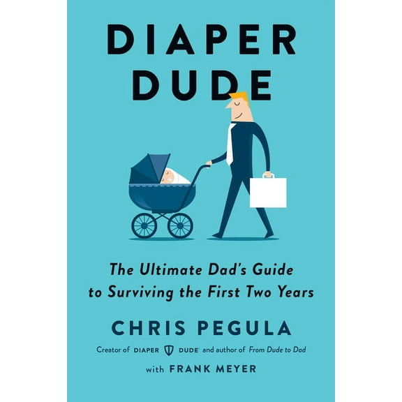 Diaper Dude: The Ultimate Dad's Guide to Surviving the First Two Years, (Paperback)
