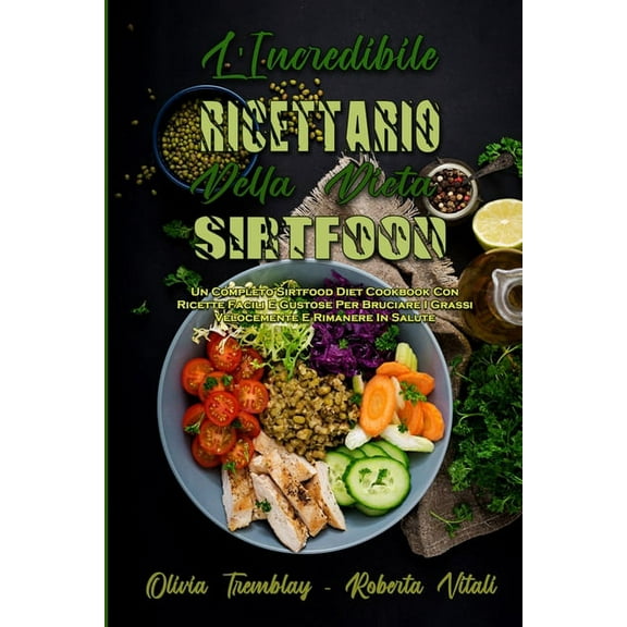 L'Incredibile Ricettario Della Dieta Sirtfood: Un Completo Sirtfood Diet Cookbook Con Ricette Facili E Gustose Per , (Paperback)