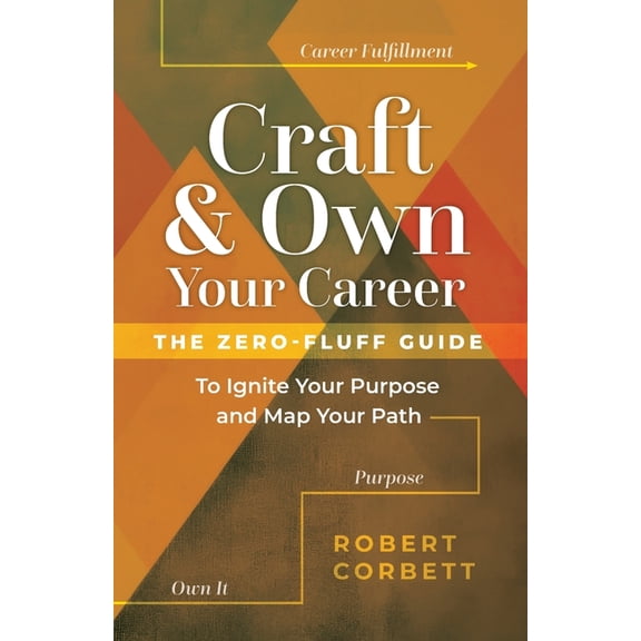 Craft and Own Your Career: The Zero-Fluff Guide to Ignite Your Purpose and Map Your Path, (Paperback)