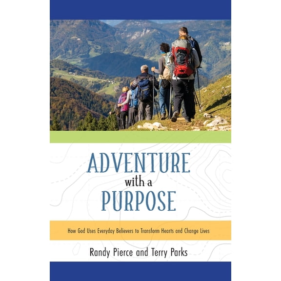Adventure with a Purpose: How God Uses Everyday Believers to Transform Hearts and Change Lives, (Paperback)