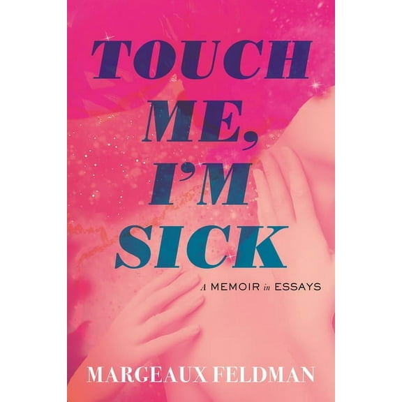 Touch Me, I'm Sick: A Memoir in Essays, (Hardcover)