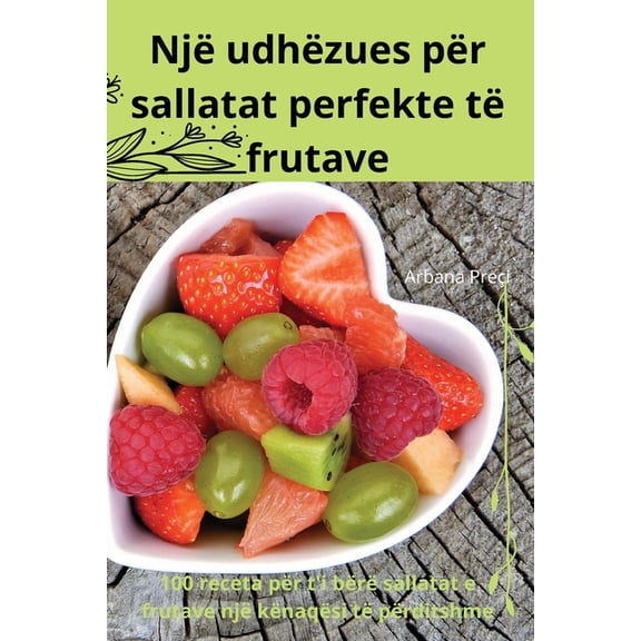 Një udhëzues për sallatat perfekte të frutave, (Paperback)