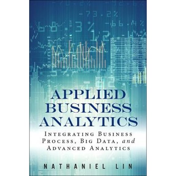 Pre-Owned Applied Business Analytics: Integrating Business Process, Big Data, and Advanced Analytics (Hardcover) by Nathaniel Lin