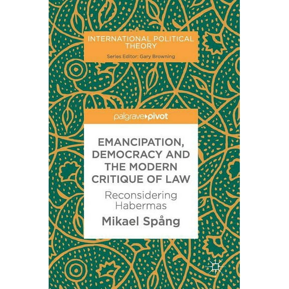 International Political Theory Emancipation, Democracy and the Modern Critique of Law: Reconsidering Habermas, (Hardcover)