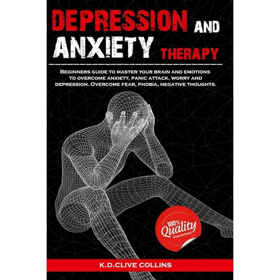 Depression and anxiety therapy: Beginners guide to master your brain and emotions to overcome anxiety, panic attack, worry and depression.Overcome fea