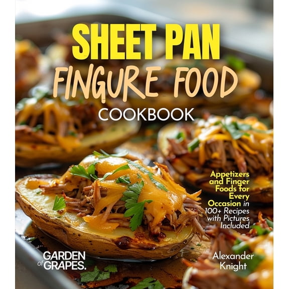 Sheet Pan Finger Food Cookbook: Appetizers and Finger Foods for Every Occasion in 100  Recipes with Pictures Included, (Paperback)