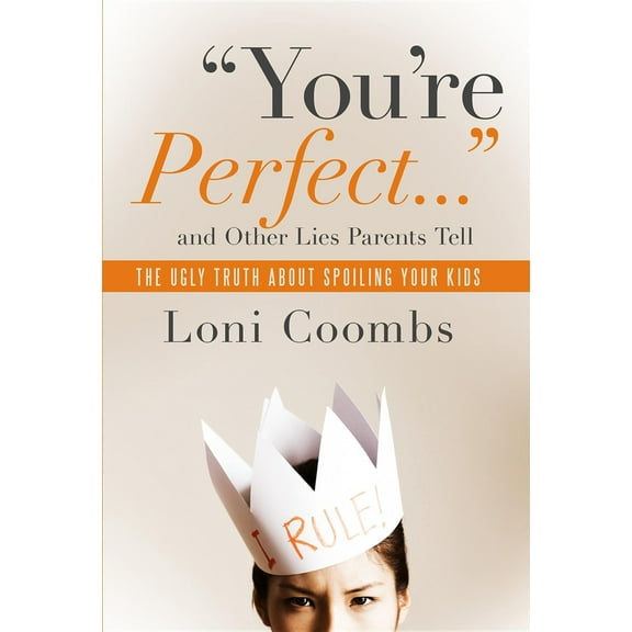 Pre-Owned You're Perfect and Other Lies Parents Tell: The Ugly Truth about Spoiling Your Kids (Hardcover) 0985462744 9780985462741