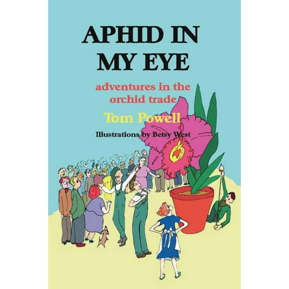Aphid in My Eye: Adventures in the Orchid Trade  Paperback  Thomas Arthur Powell