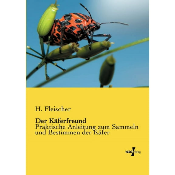 Der KÃ¤ferfreund: Praktische Anleitung zum Sammeln und Bestimmen der KÃ¤fer, (Paperback)