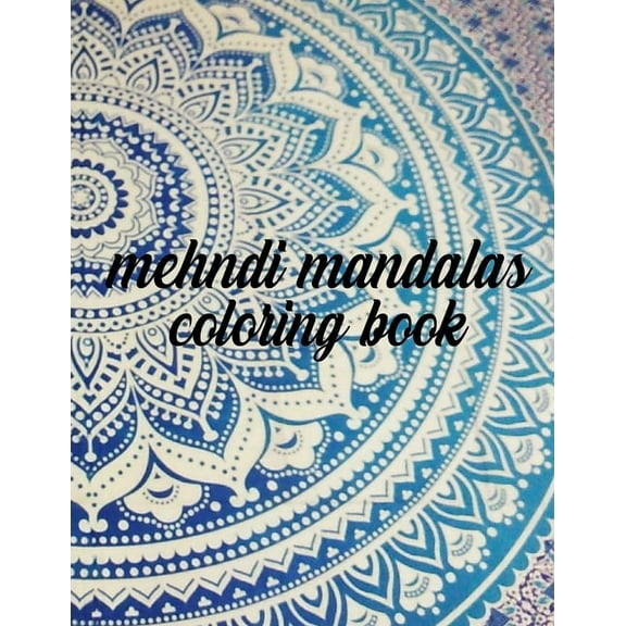 Mehndi Mandalas Coloring Book : 50 Pages 8.5"x 11" in Cover (Paperback)