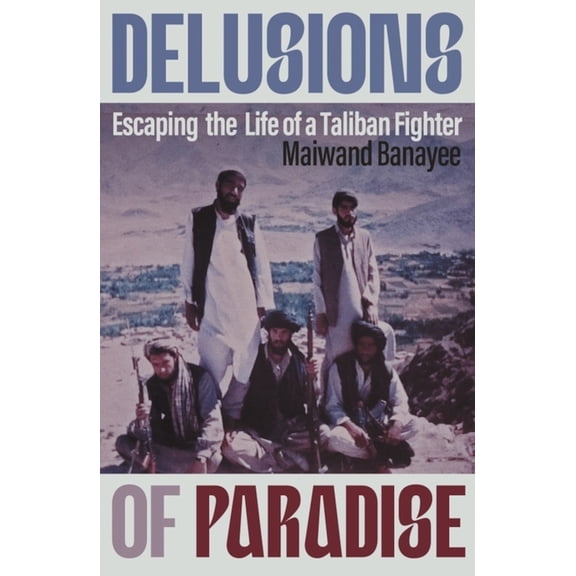 Delusions of Paradise: Escaping the Life of a Taliban Fighter, (Hardcover)