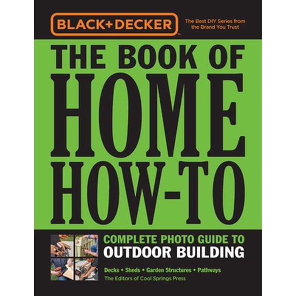 Pre-Owned Black & Decker the Book of Home How-To Complete Photo Guide to Outdoor Building: Decks - Sheds - Garden Structures - Pathways (Paperback) 0760366233 9780760366233
