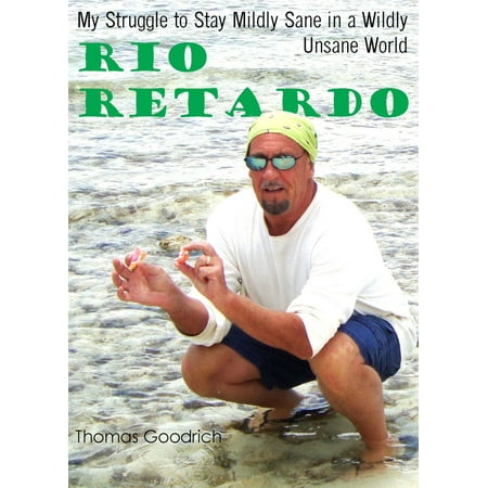Rio Retardo: My Struggle to Stay Mildly Sane in a Wildly Unsane World. -