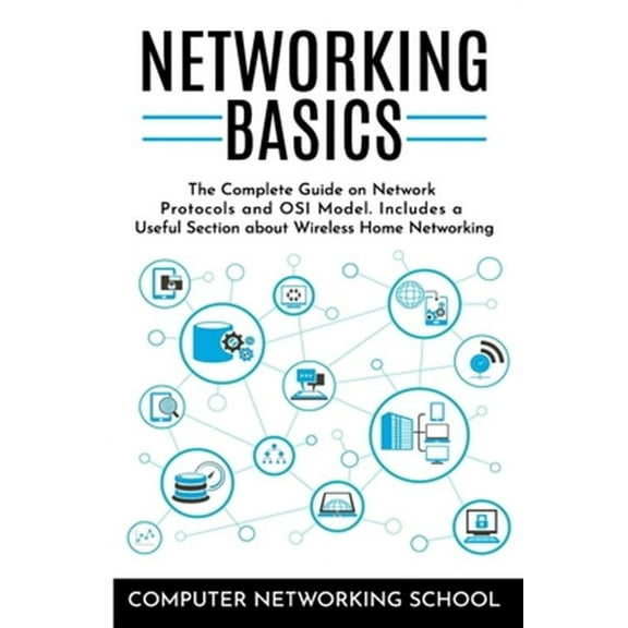 Networking Basics: The Complete Guide on Internet Protocols and OSI Model. Includes a Useful Section about Wireless Home Networking. (Paperback)