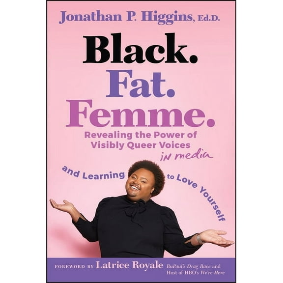 Black. Fat. Femme: Revealing the Power of Visibly Queer Voices in Media and Learning to Love Yourself, (Hardcover)
