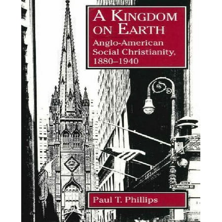 A Kingdom on Earth: Anglo-american Social Christianity, 1880-1940