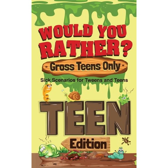 Would You Rather? Gross Teens Only: Sick Scenarios for Tweens and Teens, (Paperback)