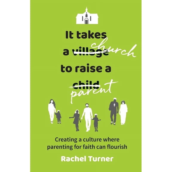 It Takes a Church to Raise a Parent: Creating a culture where parenting for faith can flourish (Paperback)