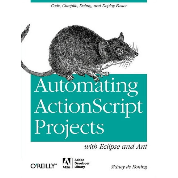 Automating ActionScript Projects with Eclipse and Ant: Code, Compile, Debug and Deploy Faster (Paperback)