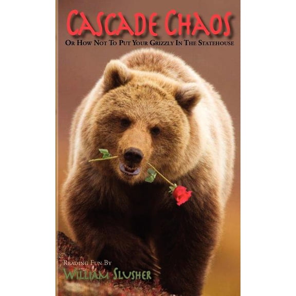 Cascade Chaos: Or How Not to Put Your Grizzly in the Statehouse, (Paperback)