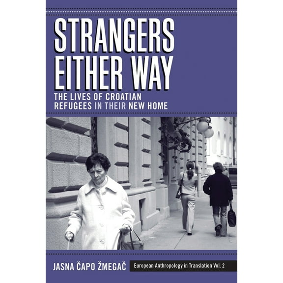 European Anthropology in Translation Strangers Either Way: The Lives of Croatian Refugees in Their New Home, Book 2, (Paperback)