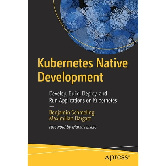 Kubernetes Native Development: Develop, Build, Deploy, and Run Applications on Kubernetes, (Paperback)