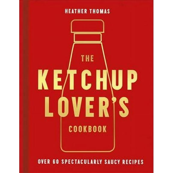 The Ketchup Lover's Cookbook