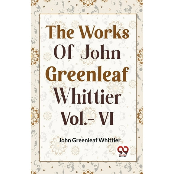 THE WORKS OF JOHN GREENLEAF WHITTIER Vol.- VI, (Paperback)