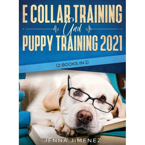 E Collar Training AND Puppy Training 2021 (2 Books IN 1), (Hardcover)