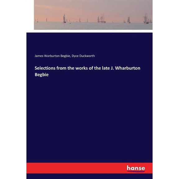 Selections from the works of the late J. Wharburton Begbie, (Paperback)