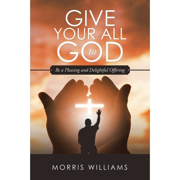 Give Your All to God: Be a Pleasing and Delightful Offering (Paperback)