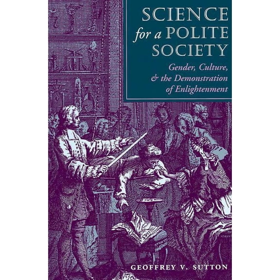 Science for a Polite Society: Gender, Culture, and the Demonstration of Enlightenment, (Paperback)