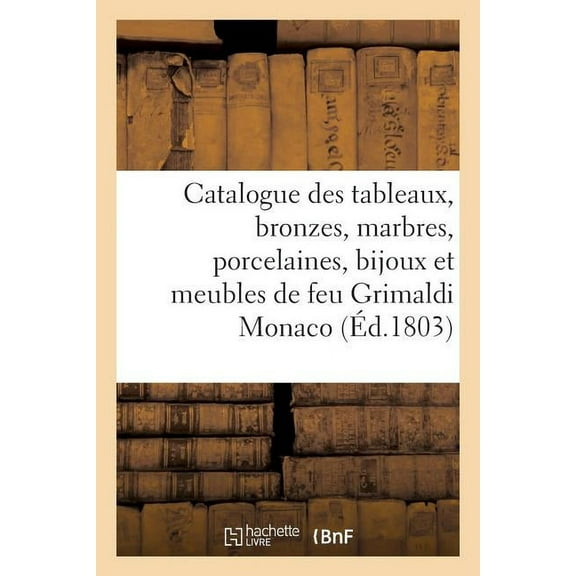 Arts: Catalogue Des Tableaux, Bronzes, Marbres, Porcelaines, Bijoux Et Meubles de Feu M. Grimaldi Monaco (Paperback)