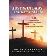 Just Win Baby: THE GAME OF LIFE: 101 Game Changing Christian Devotionals for Young Athletes/Young Adults (Paperback)