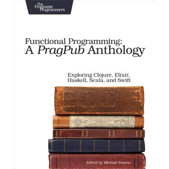 Pre-Owned Functional Programming A PragPub Anthology: Exploring Clojure, Elixir, Haskell, Scala, and Swift Paperback